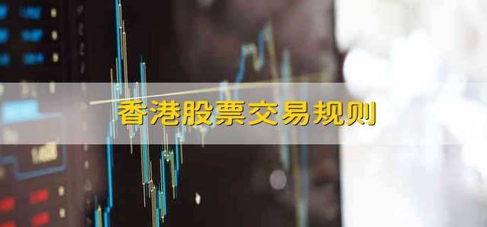 港股要如何买卖 香港股票买卖规则详解